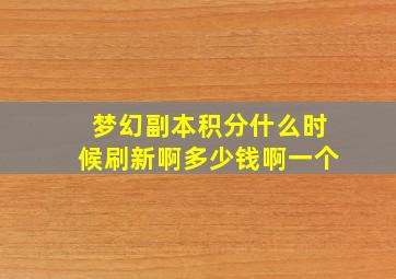 梦幻副本积分什么时候刷新啊多少钱啊一个