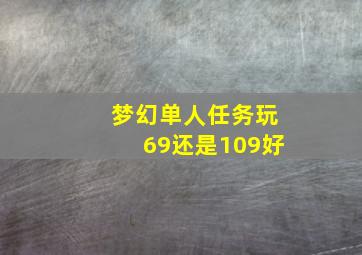 梦幻单人任务玩69还是109好