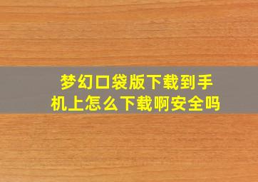 梦幻口袋版下载到手机上怎么下载啊安全吗