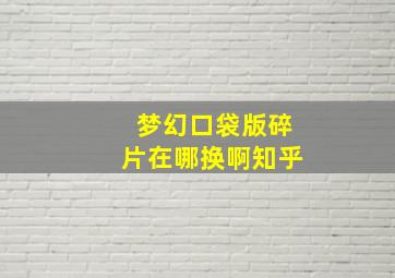 梦幻口袋版碎片在哪换啊知乎