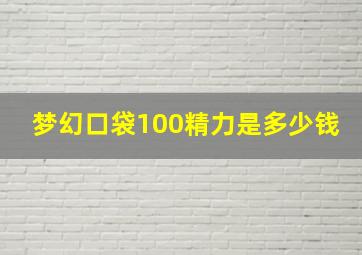 梦幻口袋100精力是多少钱