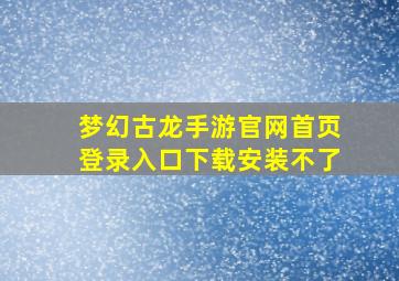 梦幻古龙手游官网首页登录入口下载安装不了