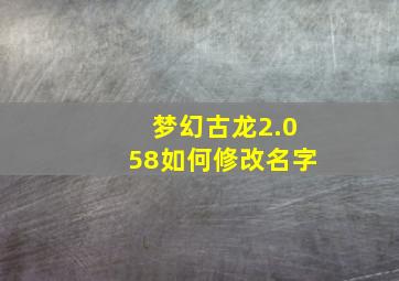 梦幻古龙2.058如何修改名字