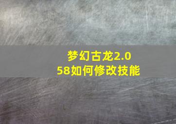 梦幻古龙2.058如何修改技能