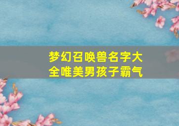 梦幻召唤兽名字大全唯美男孩子霸气