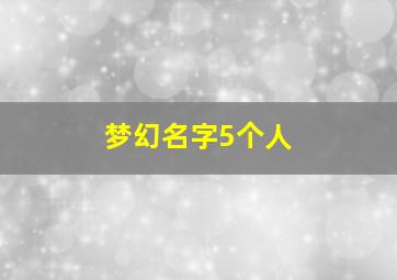 梦幻名字5个人