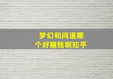 梦幻和问道哪个好赚钱啊知乎