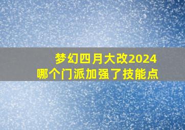 梦幻四月大改2024哪个门派加强了技能点