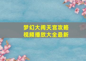 梦幻大闹天宫攻略视频播放大全最新