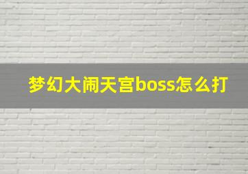 梦幻大闹天宫boss怎么打