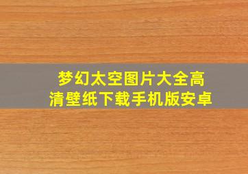 梦幻太空图片大全高清壁纸下载手机版安卓