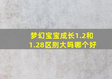 梦幻宝宝成长1.2和1.28区别大吗哪个好