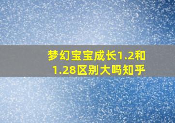 梦幻宝宝成长1.2和1.28区别大吗知乎