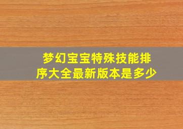 梦幻宝宝特殊技能排序大全最新版本是多少