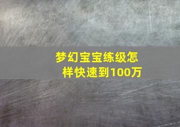 梦幻宝宝练级怎样快速到100万