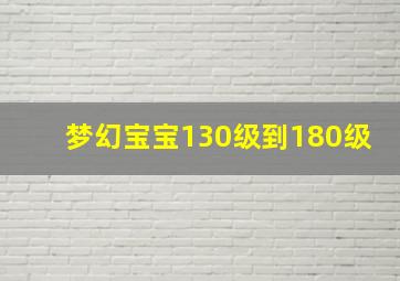 梦幻宝宝130级到180级