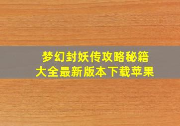 梦幻封妖传攻略秘籍大全最新版本下载苹果