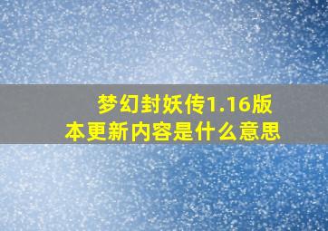 梦幻封妖传1.16版本更新内容是什么意思