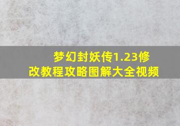 梦幻封妖传1.23修改教程攻略图解大全视频