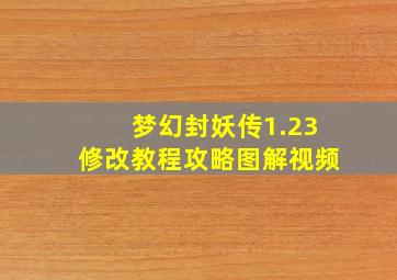 梦幻封妖传1.23修改教程攻略图解视频