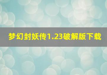 梦幻封妖传1.23破解版下载