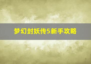 梦幻封妖传5新手攻略