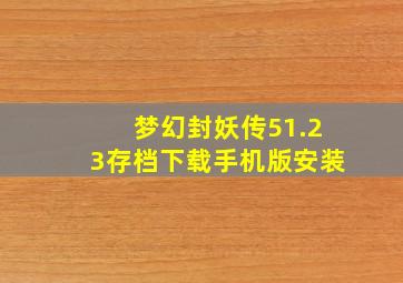 梦幻封妖传51.23存档下载手机版安装