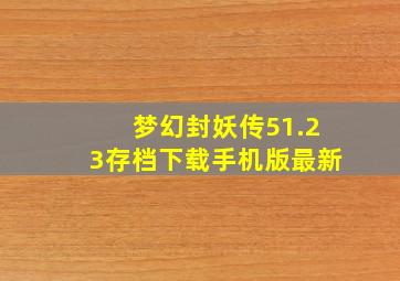 梦幻封妖传51.23存档下载手机版最新