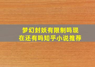 梦幻封妖有限制吗现在还有吗知乎小说推荐