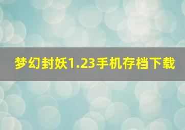 梦幻封妖1.23手机存档下载