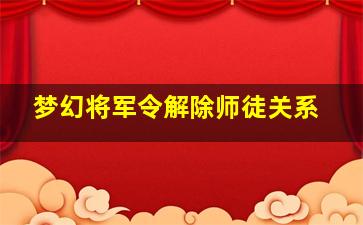 梦幻将军令解除师徒关系