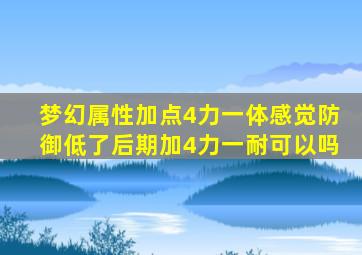 梦幻属性加点4力一体感觉防御低了后期加4力一耐可以吗