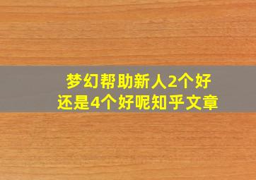 梦幻帮助新人2个好还是4个好呢知乎文章