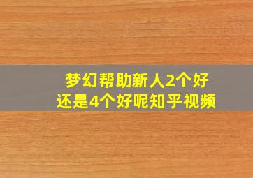 梦幻帮助新人2个好还是4个好呢知乎视频