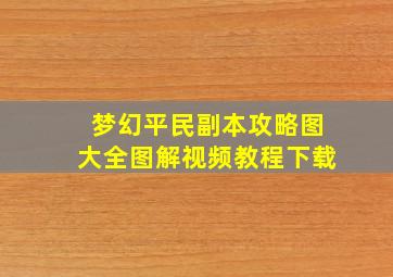 梦幻平民副本攻略图大全图解视频教程下载