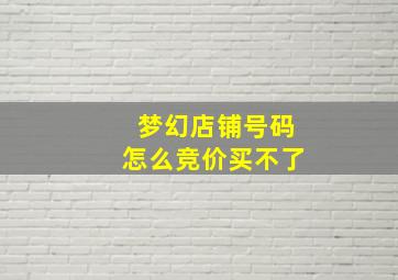 梦幻店铺号码怎么竞价买不了