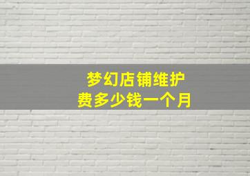 梦幻店铺维护费多少钱一个月