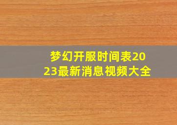 梦幻开服时间表2023最新消息视频大全