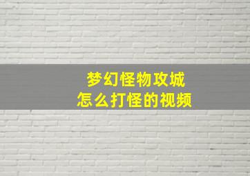 梦幻怪物攻城怎么打怪的视频