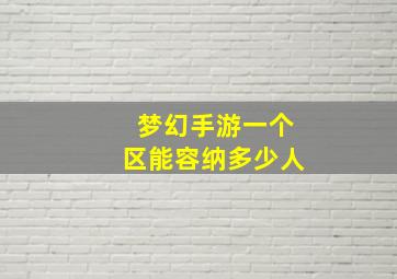 梦幻手游一个区能容纳多少人