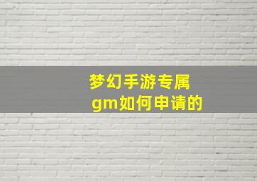 梦幻手游专属gm如何申请的