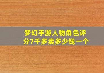 梦幻手游人物角色评分7千多卖多少钱一个