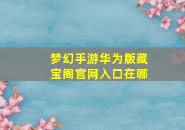 梦幻手游华为版藏宝阁官网入口在哪