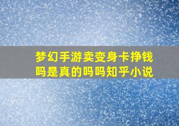 梦幻手游卖变身卡挣钱吗是真的吗吗知乎小说