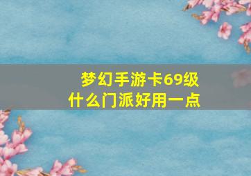 梦幻手游卡69级什么门派好用一点