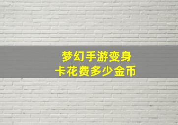 梦幻手游变身卡花费多少金币