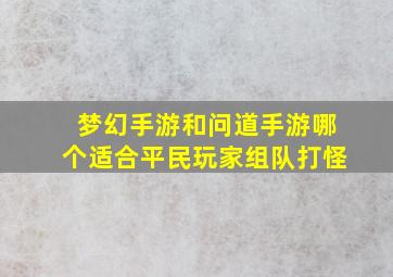 梦幻手游和问道手游哪个适合平民玩家组队打怪