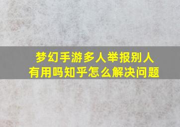 梦幻手游多人举报别人有用吗知乎怎么解决问题