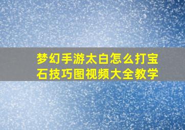 梦幻手游太白怎么打宝石技巧图视频大全教学