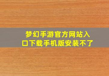 梦幻手游官方网站入口下载手机版安装不了